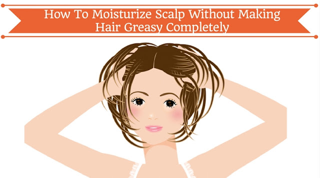 How To Moisturize Scalp Without Making Hair Greasy Completely
